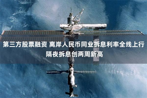 第三方股票融资 离岸人民币同业拆息利率全线上行 隔夜拆息创两周新高
