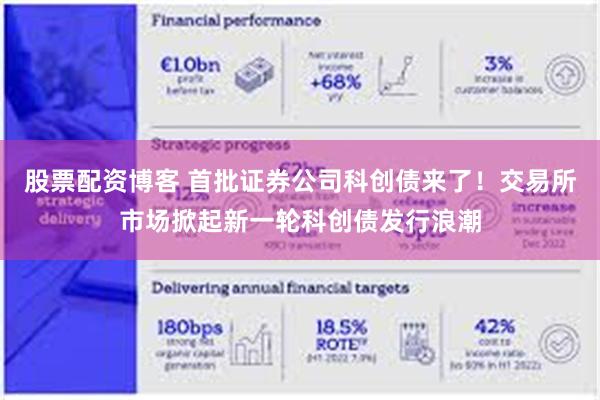 股票配资博客 首批证券公司科创债来了！交易所市场掀起新一轮科创债发行浪潮